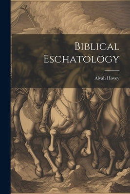Biblical Eschatology by Hovey, Alvah