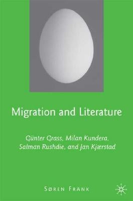 Migration and Literature: Günter Grass, Milan Kundera, Salman Rushdie, and Jan Kjærstad by Frank, S.