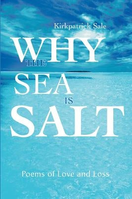 Why the Sea is Salt: Poems of Love and Loss by Sale, Kirkpatrick