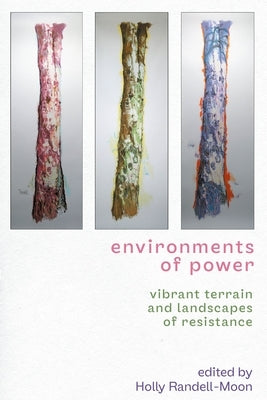 Environments of Power: Vibrant Terrain and Landscapes of Resistance by Randell-Moon, Holly