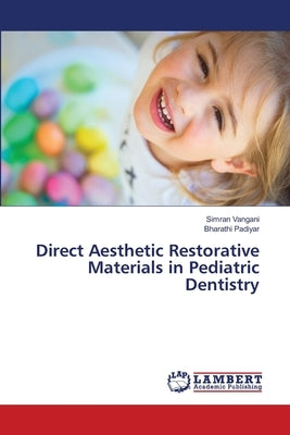 Direct Aesthetic Restorative Materials in Pediatric Dentistry by Vangani, Simran