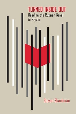 Turned Inside Out: Reading the Russian Novel in Prison by Shankman, Steven