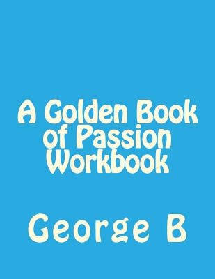 A Golden Book of Passion Workbook by B, George