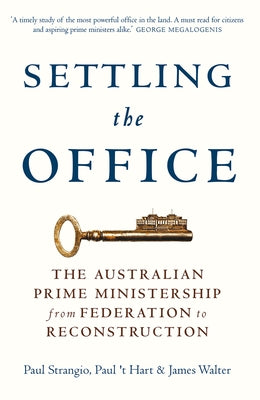 Settling the Office: The Australian Prime Ministership from Federation to Reconstruction by Strangio, Paul