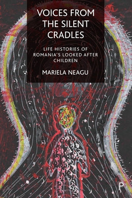 Voices from the Silent Cradles: Life Histories of Romania's Looked-After Children by Neagu, Mariela