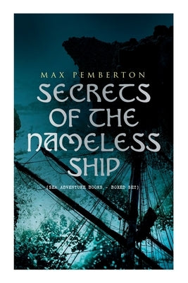Secrets of the Nameless Ship (Sea Adventure Books - Boxed Set): The Iron Pirate, Captain Black, The Sea Wolves, The House Under the Sea & The Diamond by Pemberton, Max