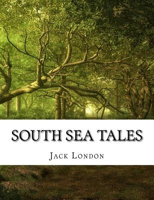 South Sea Tales by Jack London