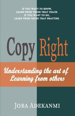 Copy Right: Understanding the Art of Learning from Others by Adekanmi, Joba