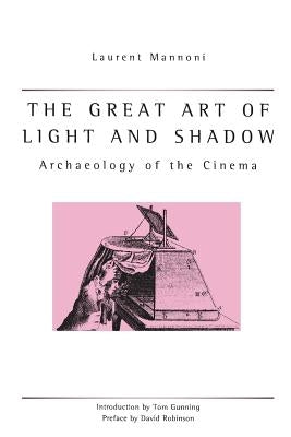 Great Art of Light and Shadow: Archaeology of the Cinema by Mannoni, Laurent