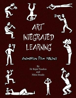 Art Integrated Learning Animation Film Making: Do It Yourself - Make your own animation films for teachers and children by Tandon, Rajni