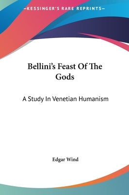 Bellini's Feast of the Gods: A Study in Venetian Humanism by Wind, Edgar