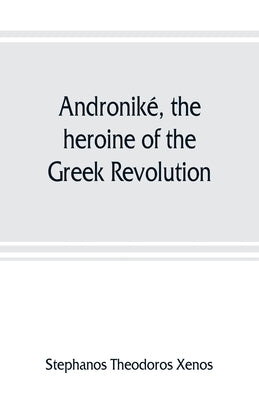 Androniké, the heroine of the Greek Revolution by Theodoros Xenos, Stephanos