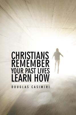 Christians Remember Your Past Lives Learn How by Casimiri, Douglas