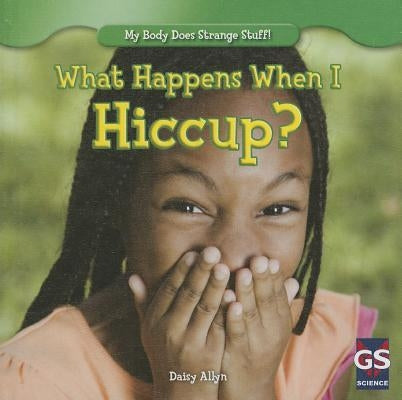 What Happens When I Hiccup? by Allyn, Daisy