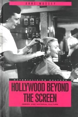Hollywood Beyond the Screen: Design and Material Culture by Massey, Anne