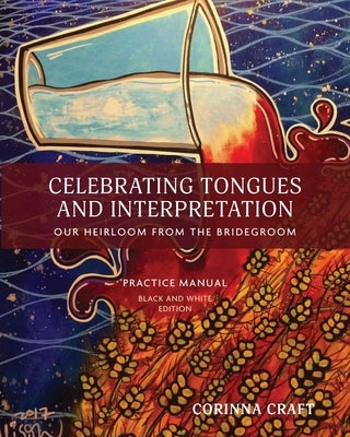 Celebrating Tongues and Interpretation, Our Heirloom from the Bridegroom: A Practice Manual for Home, Church, and the World by Craft, Corinna