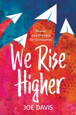 We Rise Higher: Poems and Prayers for Graduates by Davis, Joe