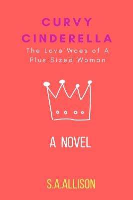 Curvy Cinderella: The Love Woes of A Plus Sized Woman by Allison, Shadaria