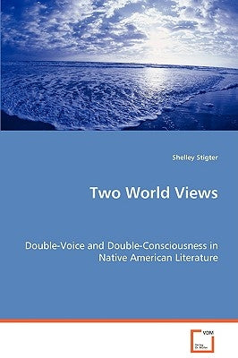 Two World Views - Double-Voice and Double-Consciousness in Native American Literature by Stigter, Shelley