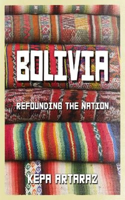 Bolivia: Refounding the Nation by Artaraz, Kepa