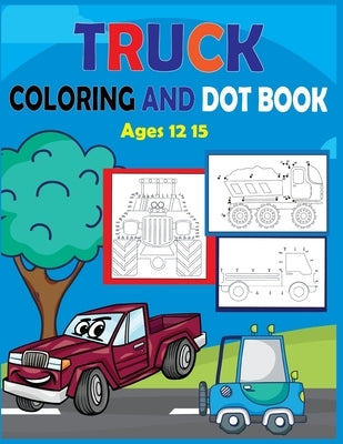 Truck Coloring and Dot Book Ages 12-15: Connect the dots and coloring Activity for kids by Publishing, Mitu
