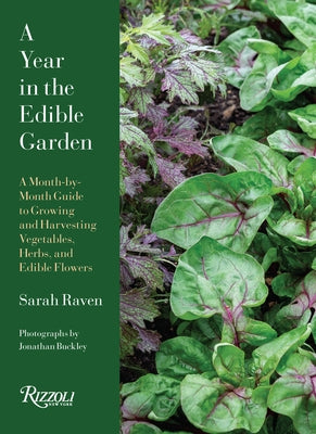 A Year in the Edible Garden: A Month-By-Month Guide to Growing and Harvesting Vegetables, Herbs, and Edible Flowers by Raven, Sarah