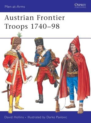 Austrian Frontier Troops 1740-98 by Hollins, David
