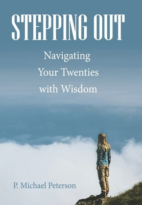 Stepping Out: Navigating Your Twenties with Wisdom by Peterson, P. Michael