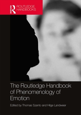 The Routledge Handbook of Phenomenology of Emotion by Szanto, Thomas