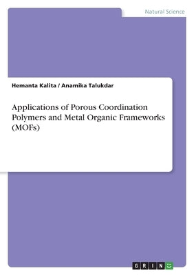 Applications of Porous Coordination Polymers and Metal Organic Frameworks (MOFs) by Kalita, Hemanta