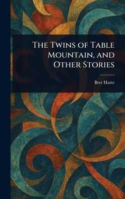 The Twins of Table Mountain, and Other Stories by Harte, Bret