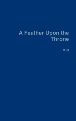 A Feather Upon the Throne by C. Ell