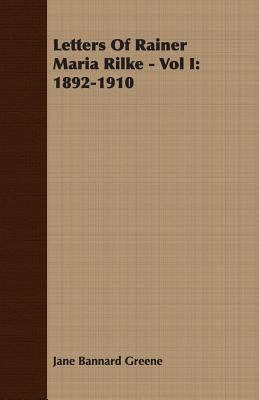 Letters of Rainer Maria Rilke - Vol I: 1892-1910 by Bannard Greene, Jane