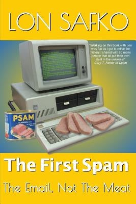 The First Spam: The Email, Not The Meat by Safko, Lon