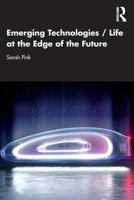 Emerging Technologies / Life at the Edge of the Future by Pink, Sarah