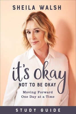 It's Okay Not to Be Okay Study Guide: Moving Forward One Day at a Time by Walsh, Sheila