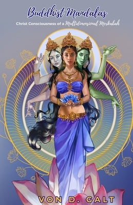 Buddhist Mandalas: Christ Consciousness of a Multidimensional Merkabah by Galt, Von D.
