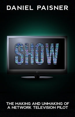 Show: The Making and Unmaking of a Network Television Pilot by Sutton, Phoef