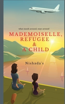 Mademoiselle, Refugee & a Child: What stands around, stays around! by Nishada's