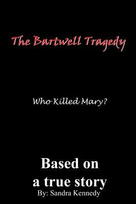 The Bartwell Tragedy-Who Killed Mary?: Based on a True Story by Kennedy, Sandra E.
