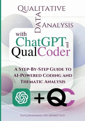 Qualitative Data Analysis With Chatgpt And Qualcoder: A Step-By-Step Guide To AI-Powered Coding And Thematic Analysis by Muhammad, Rafiq