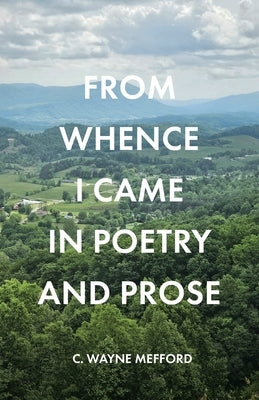 From Whence I Came in Poetry and Prose by Mefford, C. Wayne