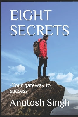 Eight Secrets: -Your gateway to success by Singh, Anutosh