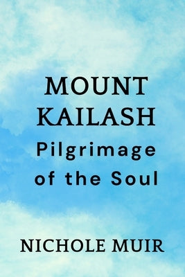 Mount Kailash: Pilgrimage of the Soul by Muir, Nichole
