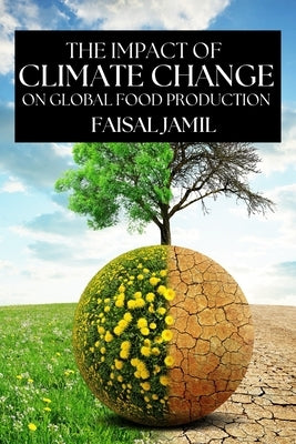 The Impact of Climate Change on Global Food Production by Jamil, Faisal