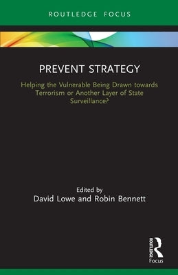 Prevent Strategy: Helping the Vulnerable Being Drawn Towards Terrorism or Another Layer of State Surveillance? by Lowe, David