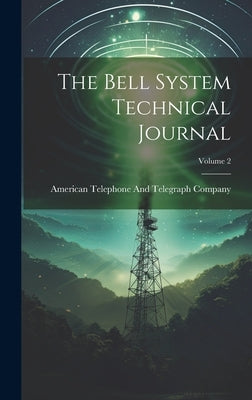 The Bell System Technical Journal; Volume 2 by American Telephone and Telegraph Comp