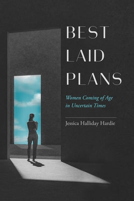 Best Laid Plans: Women Coming of Age in Uncertain Times by Hardie, Jessica Halliday