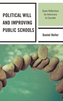 Political Will and Improving Public Schools: Seven Reflections for Americans to Consider by Heller, Daniel