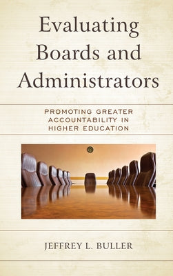 Evaluating Boards and Administrators: Promoting Greater Accountability in Higher Education by Buller, Jeffrey L.